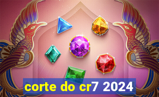 corte do cr7 2024